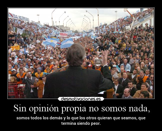 Sin opinión propia no somos nada, -