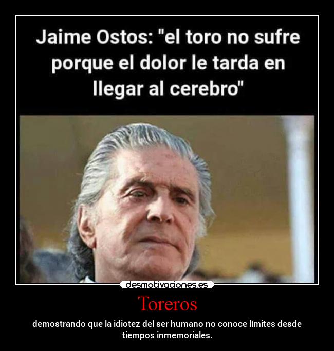 Toreros - demostrando que la idiotez del ser humano no conoce límites desde
tiempos inmemoriales.