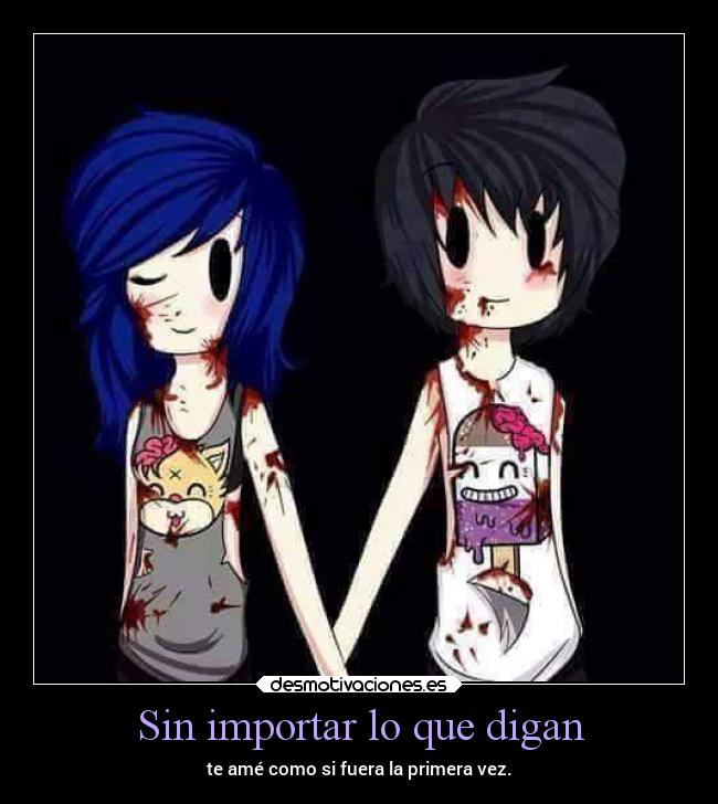 Sin importar lo que digan - te amé como si fuera la primera vez.