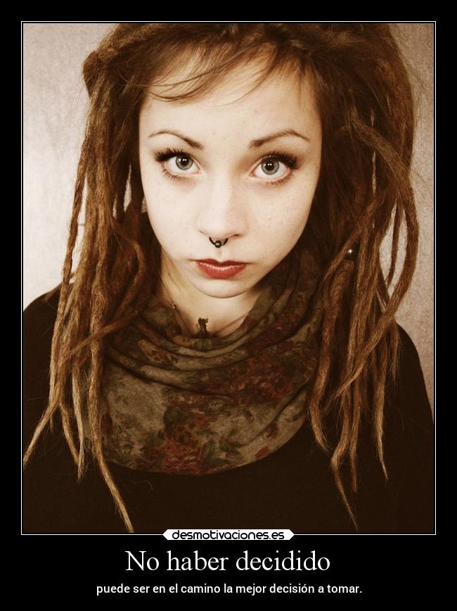 No haber decidido - puede ser en el camino la mejor decisión a tomar.