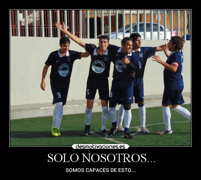 SOLO NOSOTROS... - SOMOS CAPACES DE ESTO...