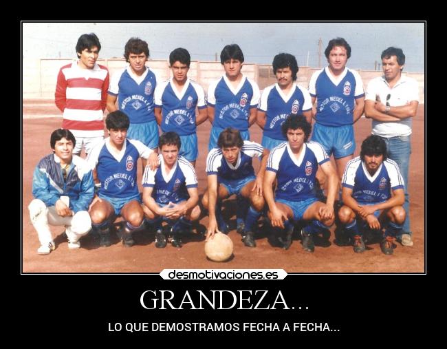 GRANDEZA... - LO QUE DEMOSTRAMOS FECHA A FECHA...