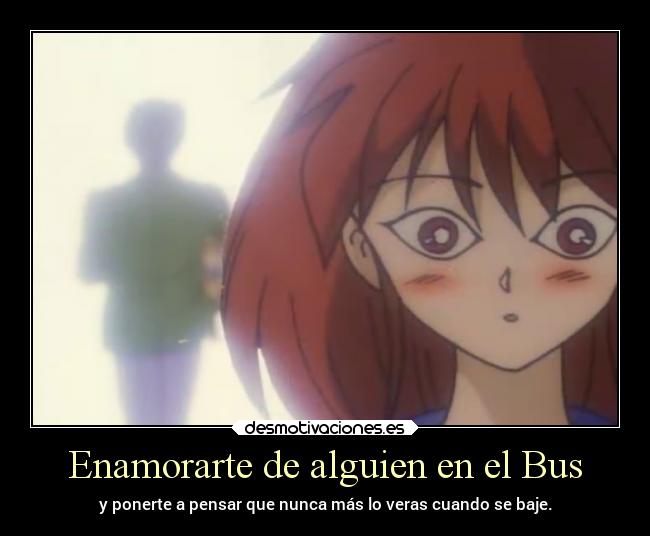 Enamorarte de alguien en el Bus - y ponerte a pensar que nunca más lo veras cuando se baje.