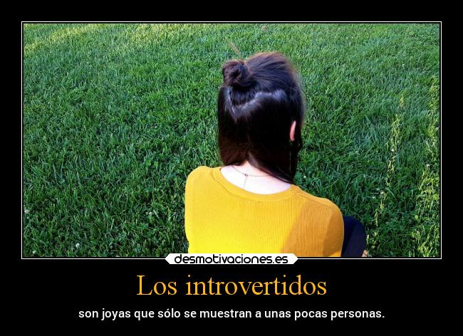Los introvertidos - son joyas que sólo se muestran a unas pocas personas.