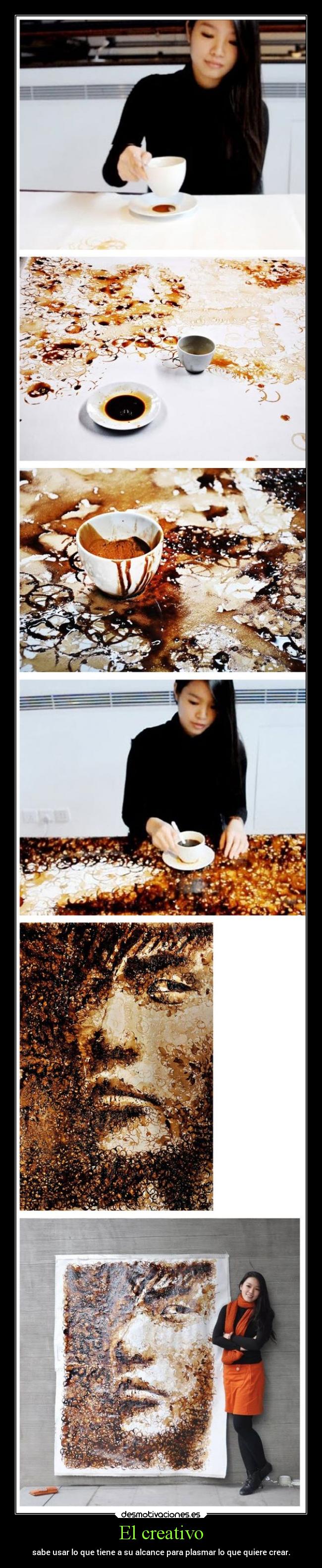 El creativo - sabe usar lo que tiene a su alcance para plasmar lo que quiere crear.