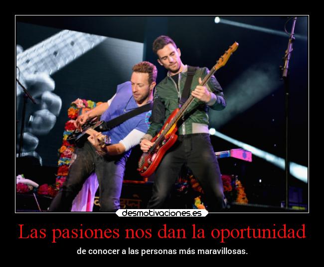 Las pasiones nos dan la oportunidad - de conocer a las personas más maravillosas.