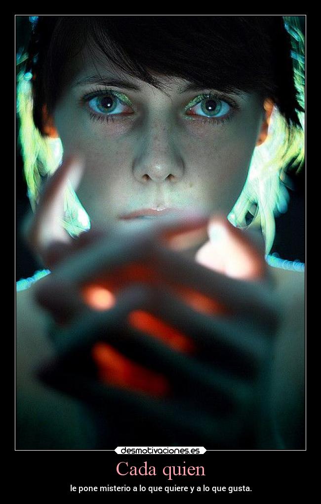 Cada quien - le pone misterio a lo que quiere y a lo que gusta.