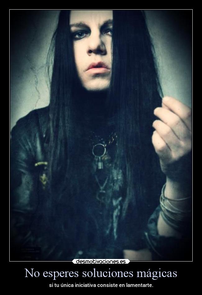 No esperes soluciones mágicas - si tu única iniciativa consiste en lamentarte.