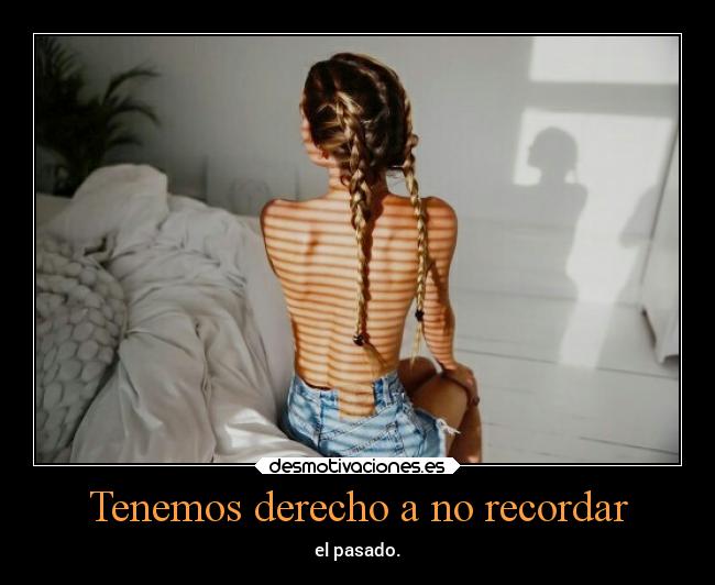 Tenemos derecho a no recordar - el pasado.