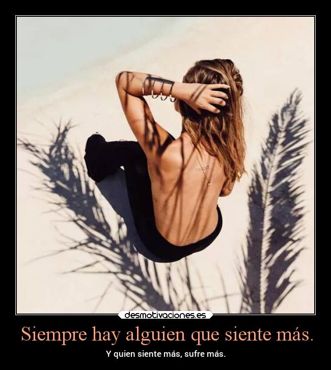 Siempre hay alguien que siente más. -