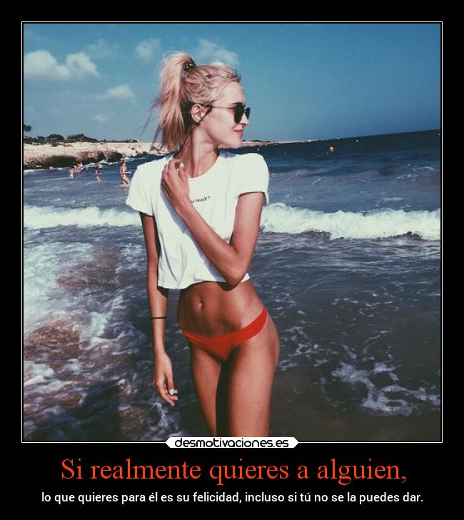 Si realmente quieres a alguien, -