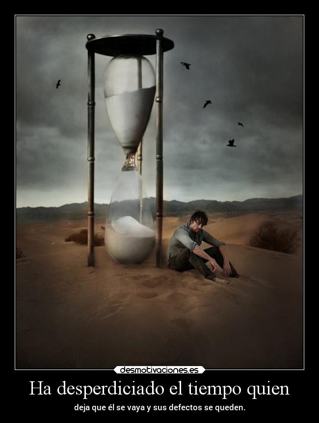 Ha desperdiciado el tiempo quien -