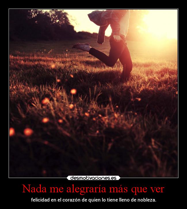 Nada me alegraría más que ver -