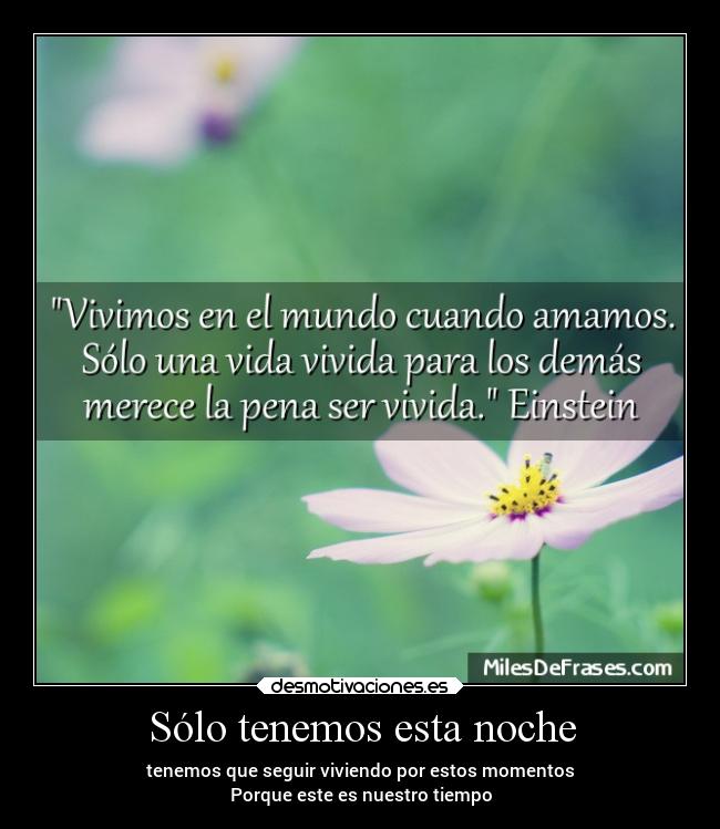 Sólo tenemos esta noche - tenemos que seguir viviendo por estos momentos
Porque este es nuestro tiempo