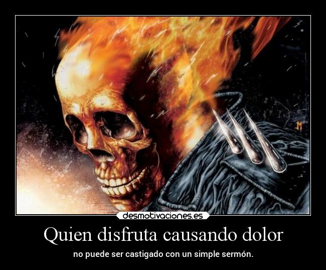 Quien disfruta causando dolor - no puede ser castigado con un simple sermón.