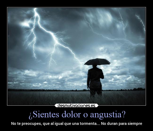 ¿Sientes dolor o angustia? - No te preocupes, que al igual que una tormenta... No duran para siempre