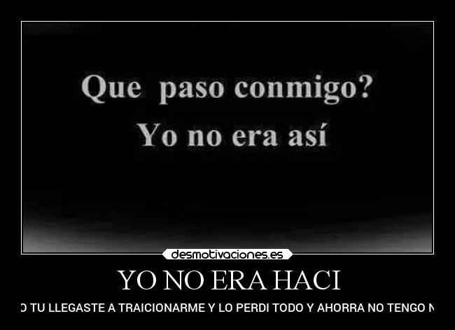 YO NO ERA HACI - PERO TU LLEGASTE A TRAICIONARME Y LO PERDI TODO Y AHORRA NO TENGO NADA