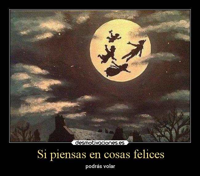Si piensas en cosas felices - podrás volar