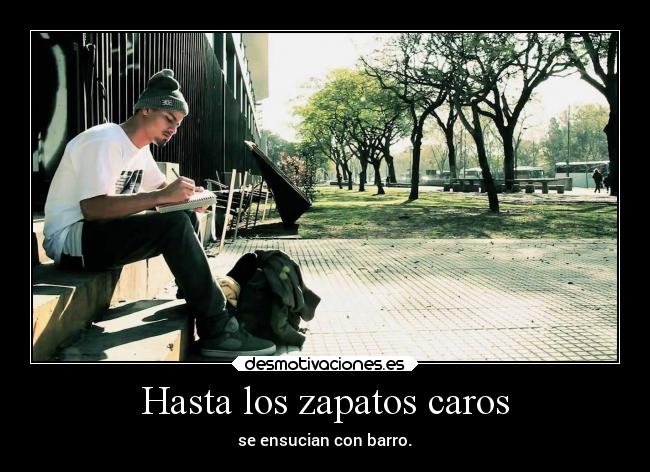 Hasta los zapatos caros - se ensucian con barro.