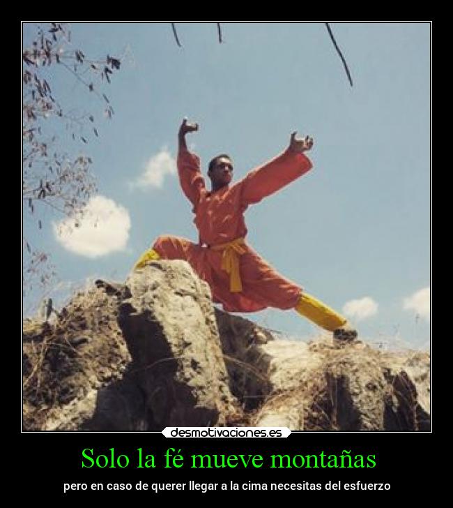 Solo la fé mueve montañas - pero en caso de querer llegar a la cima necesitas del esfuerzo