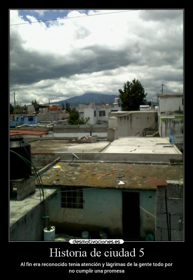 Historia de ciudad 5 - Al fin era reconocido tenia atención y lágrimas de la gente todo por
no cumplir una promesa