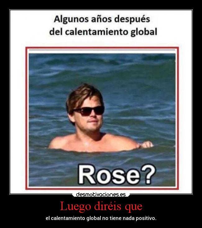 Luego diréis que - el calentamiento global no tiene nada positivo.
