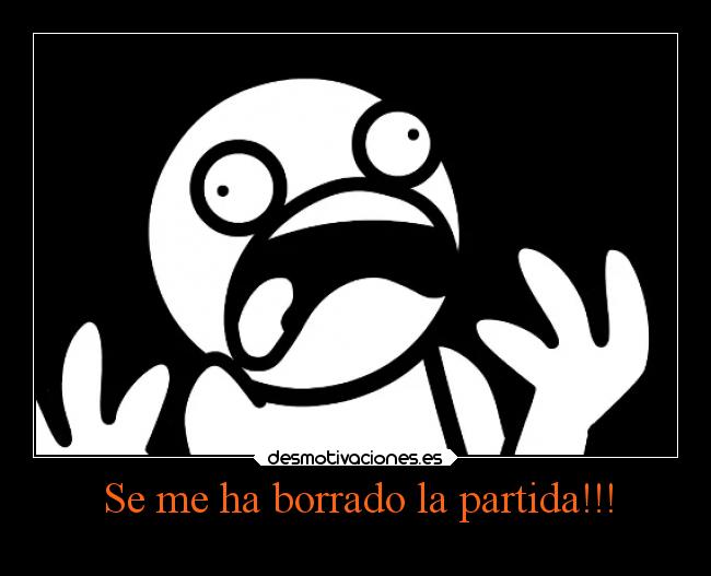 Se me ha borrado la partida!!! -
