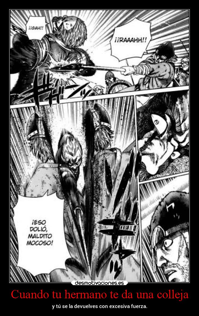Cuando tu hermano te da una colleja - y tú se la devuelves con excesiva fuerza.