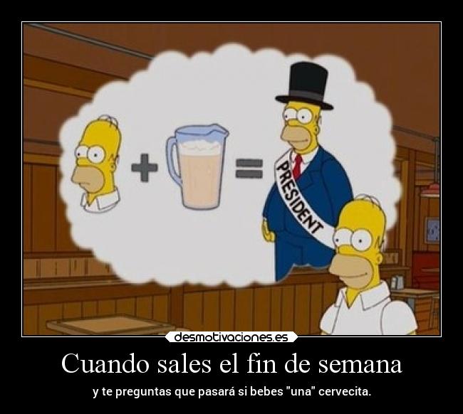 Cuando sales el fin de semana - y te preguntas que pasará si bebes una cervecita.