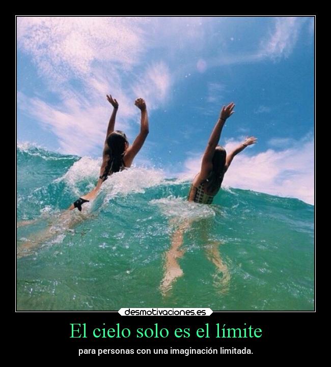 El cielo solo es el límite - para personas con una imaginación limitada.
