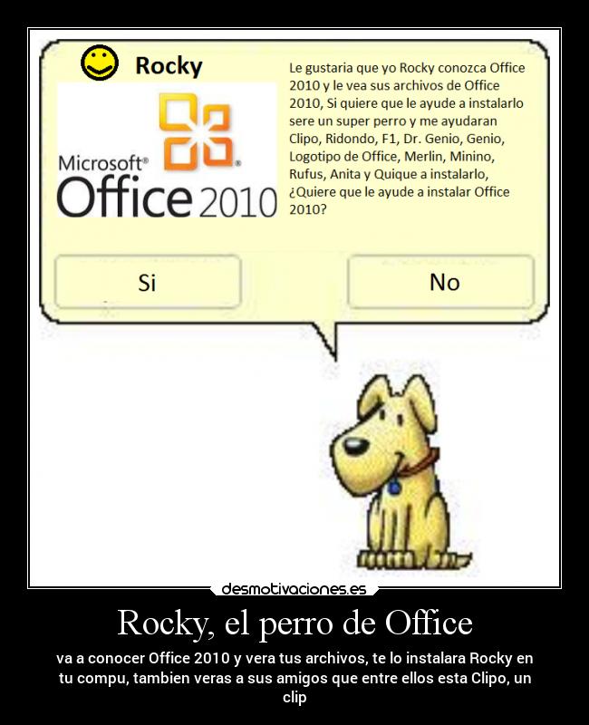 Rocky, el perro de Office - va a conocer Office 2010 y vera tus archivos, te lo instalara Rocky en
tu compu, tambien veras a sus amigos que entre ellos esta Clipo, un
clip