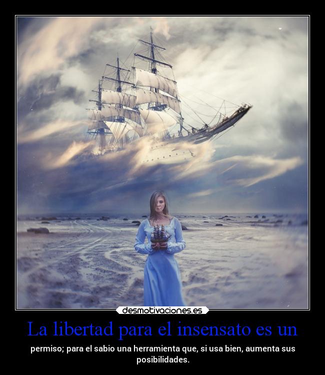 La libertad para el insensato es un - 