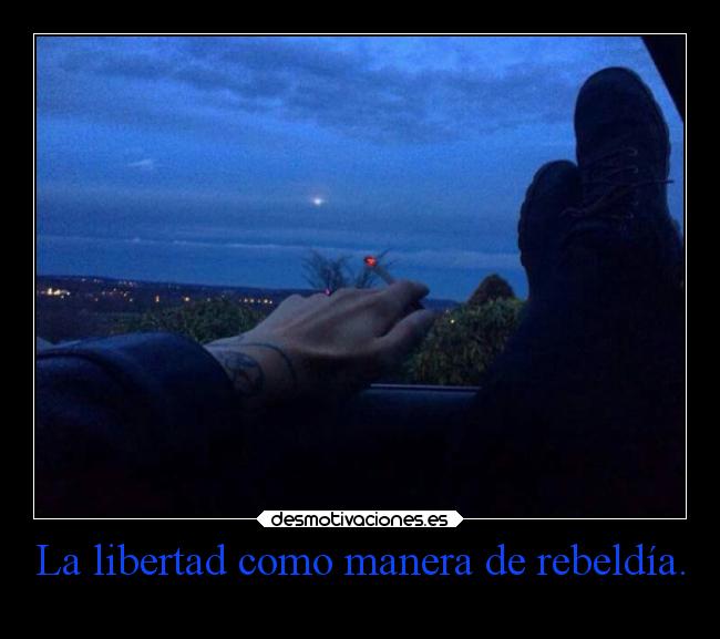 La libertad como manera de rebeldía. -