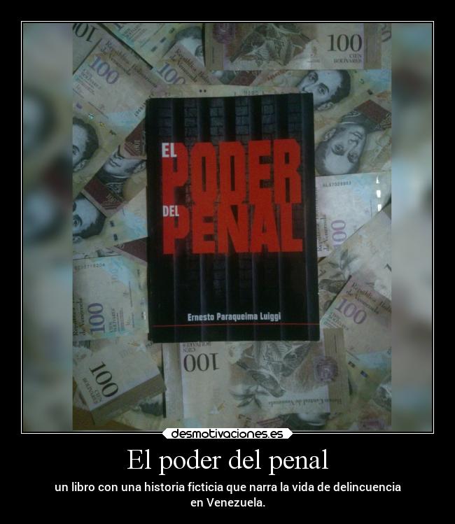 El poder del penal - un libro con una historia ficticia que narra la vida de delincuencia
en Venezuela.