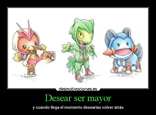 Desear ser mayor - y cuando llega el momento desearías volver atrás