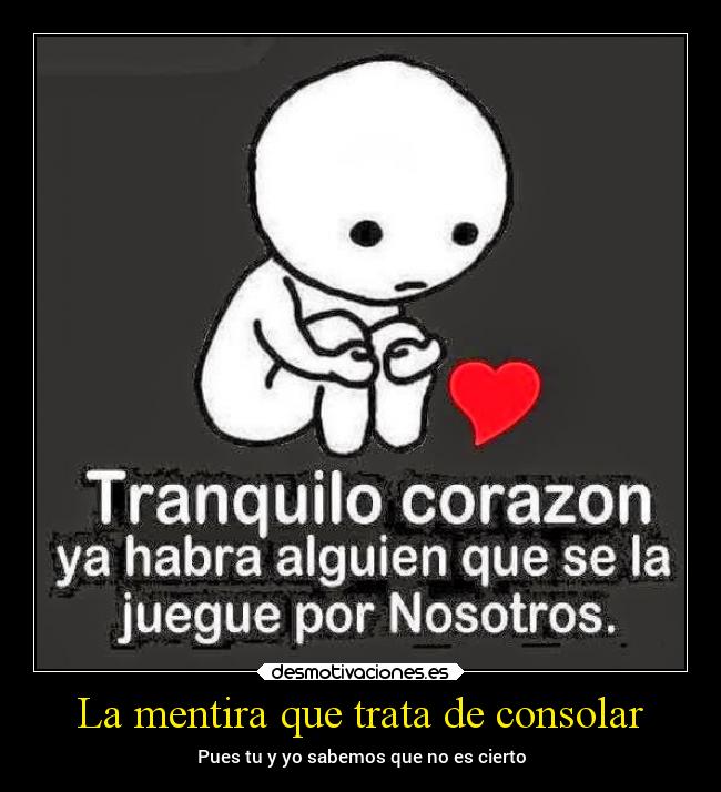 La mentira que trata de consolar - Pues tu y yo sabemos que no es cierto