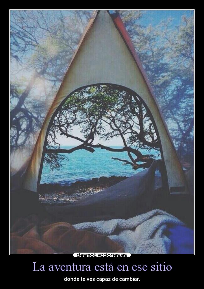 La aventura está en ese sitio - donde te ves capaz de cambiar.