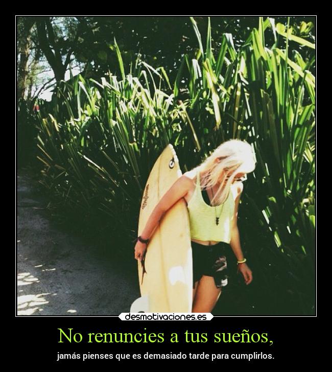 No renuncies a tus sueños, -