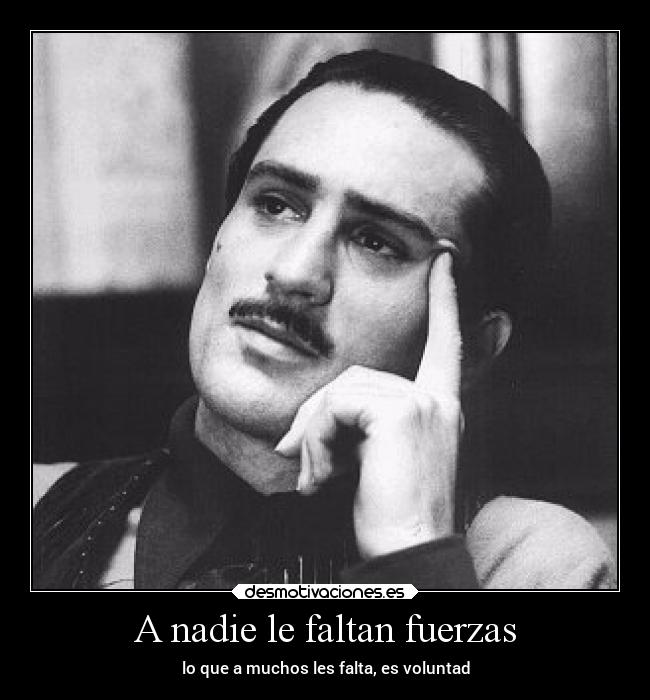 A nadie le faltan fuerzas - lo que a muchos les falta, es voluntad