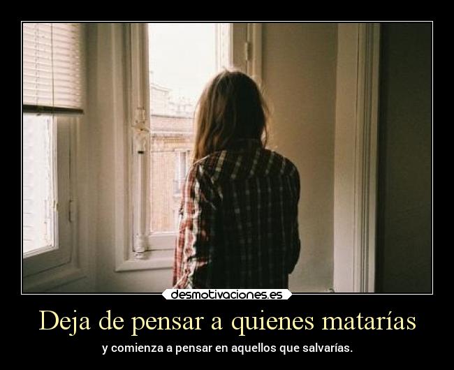 Deja de pensar a quienes matarías -