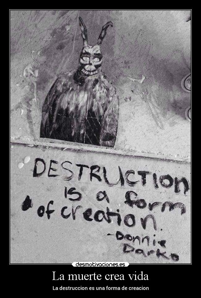 La muerte crea vida - La destruccion es una forma de creacion