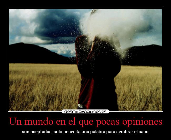 Un mundo en el que pocas opiniones - son aceptadas, solo necesita una palabra para sembrar el caos.
