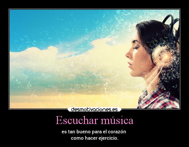 Escuchar música - es tan bueno para el corazón
como hacer ejercicio.