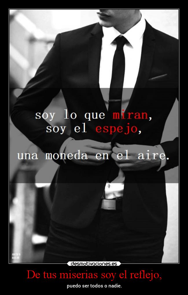De tus miserias soy el reflejo, - 