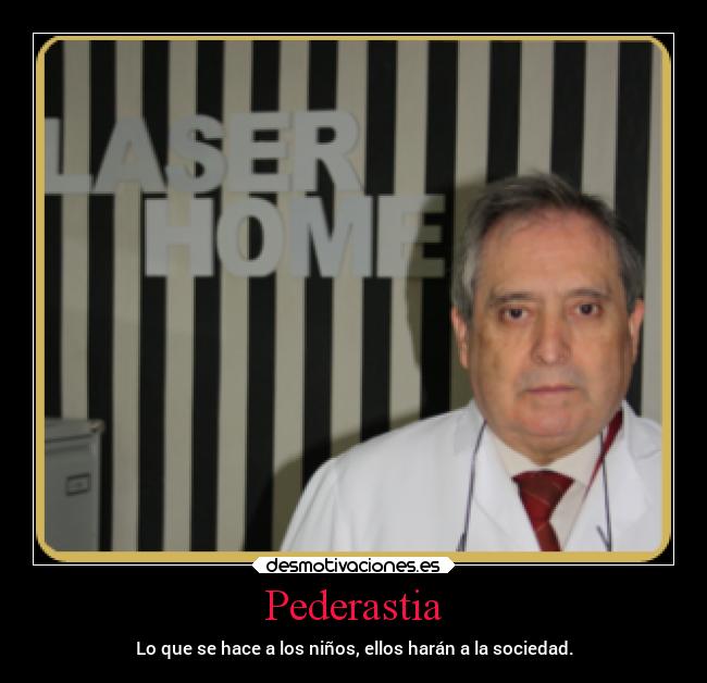 Pederastia - Lo que se hace a los niños, ellos harán a la sociedad.