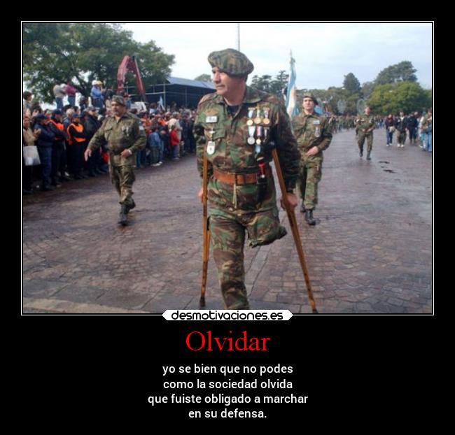 Olvidar - yo se bien que no podes
como la sociedad olvida
que fuiste obligado a marchar
en su defensa.