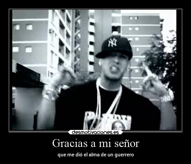 Gracias a mi señor - que me dió el alma de un guerrero
