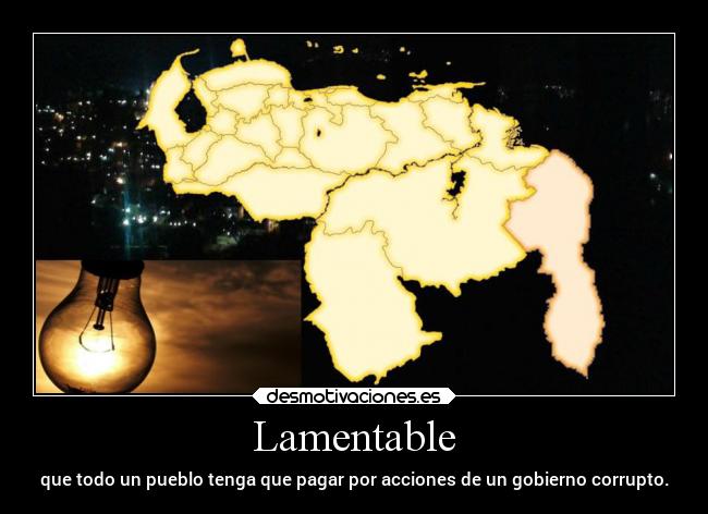 Lamentable - que todo un pueblo tenga que pagar por acciones de un gobierno corrupto.