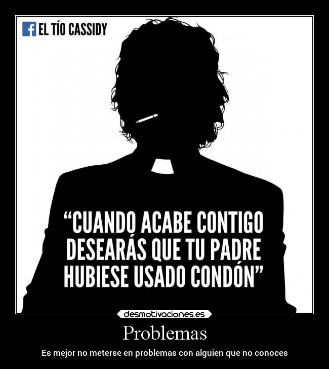 Problemas - Es mejor no meterse en problemas con alguien que no conoces
