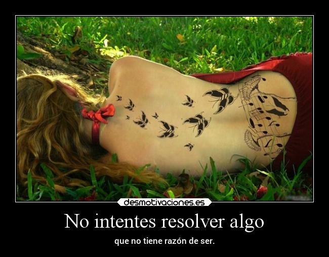 No intentes resolver algo - 